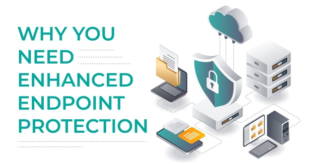Why You Need Enhanced Endpoint Protection