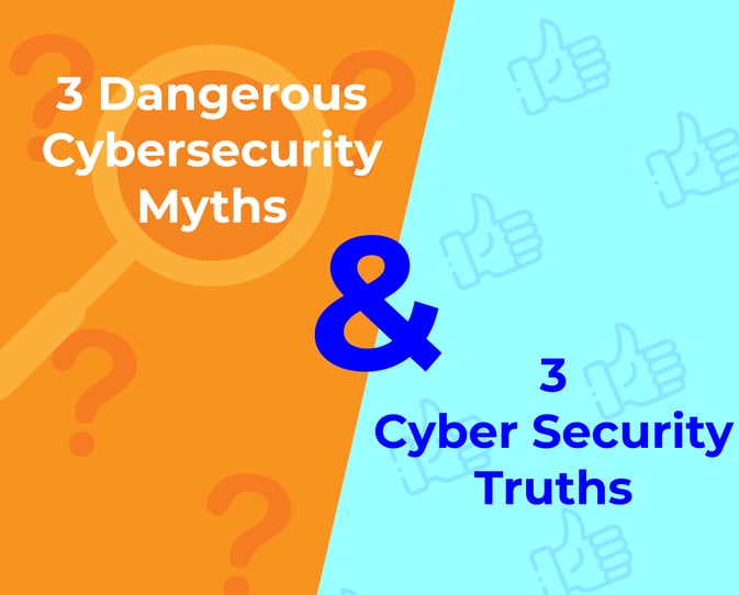 3 Dangerous Cybersecurity Myths,  and 3 Cybersecurity Truths